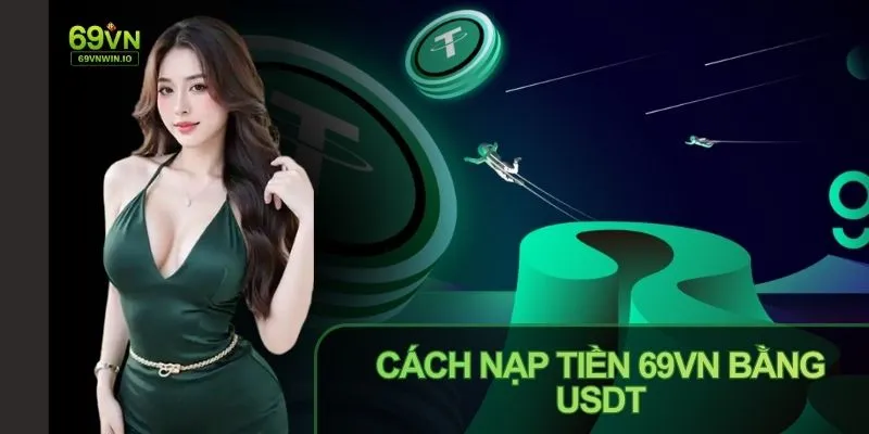 Cách nạp tiền 69vn bằng USDT an toàn, dễ thực hiện 7 Cách nạp tiền 69vn bằng USDT an toàn