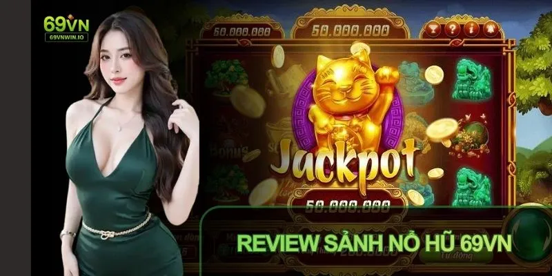 Review Sảnh Nổ Hũ 69VN: Game Đa Dạng, Jackpot Cực Hấp Dẫn 1 Review sảnh nổ hũ với jackpot cực hấp dẫn