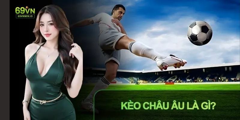 Kèo Châu Âu Là Gì? Mẹo Đặt Cược Hiệu Quả Tại Cổng Game 69VN 2 Kèo Châu Âu là gì và mẹo đặt cược hiệu quả