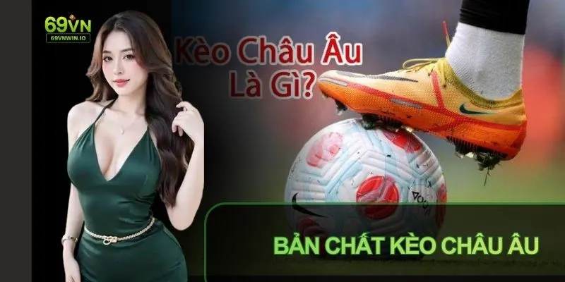 Kèo Châu Âu Là Gì? Mẹo Đặt Cược Hiệu Quả Tại Cổng Game 69VN 2 Kèo Châu Âu là gì là hình thức cược của trận bóng đá