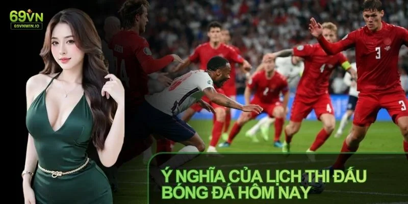 Lịch Thi Đấu Bóng Đá Hôm Nay - Cập Nhật Trận Đấu Mới Nhất 2 Lịch thi đấu Bóng đá Hôm nay gồm thông tin về các trận cầu