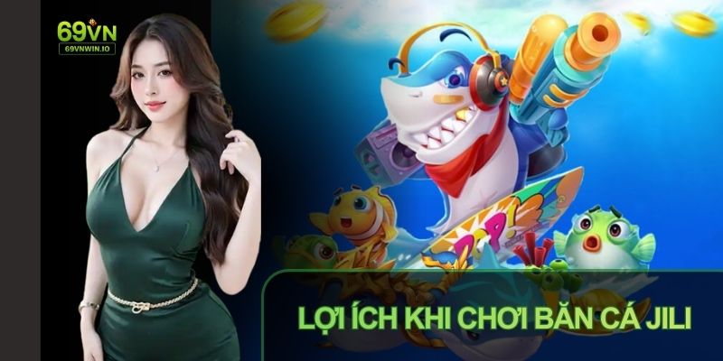 Sảnh Bắn Cá JILI 69VN: Điểm Săn Thưởng Đỉnh Cao Cho Hội Viên 4 Nhiều lợi ích hấp dẫn khi tham gia sảnh Bắn cá JILI 69vn